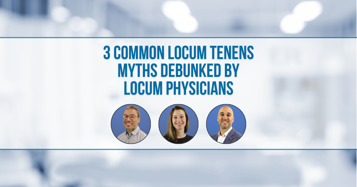 3 Common Locum Tenens Myths Debunked by Locum Physicians